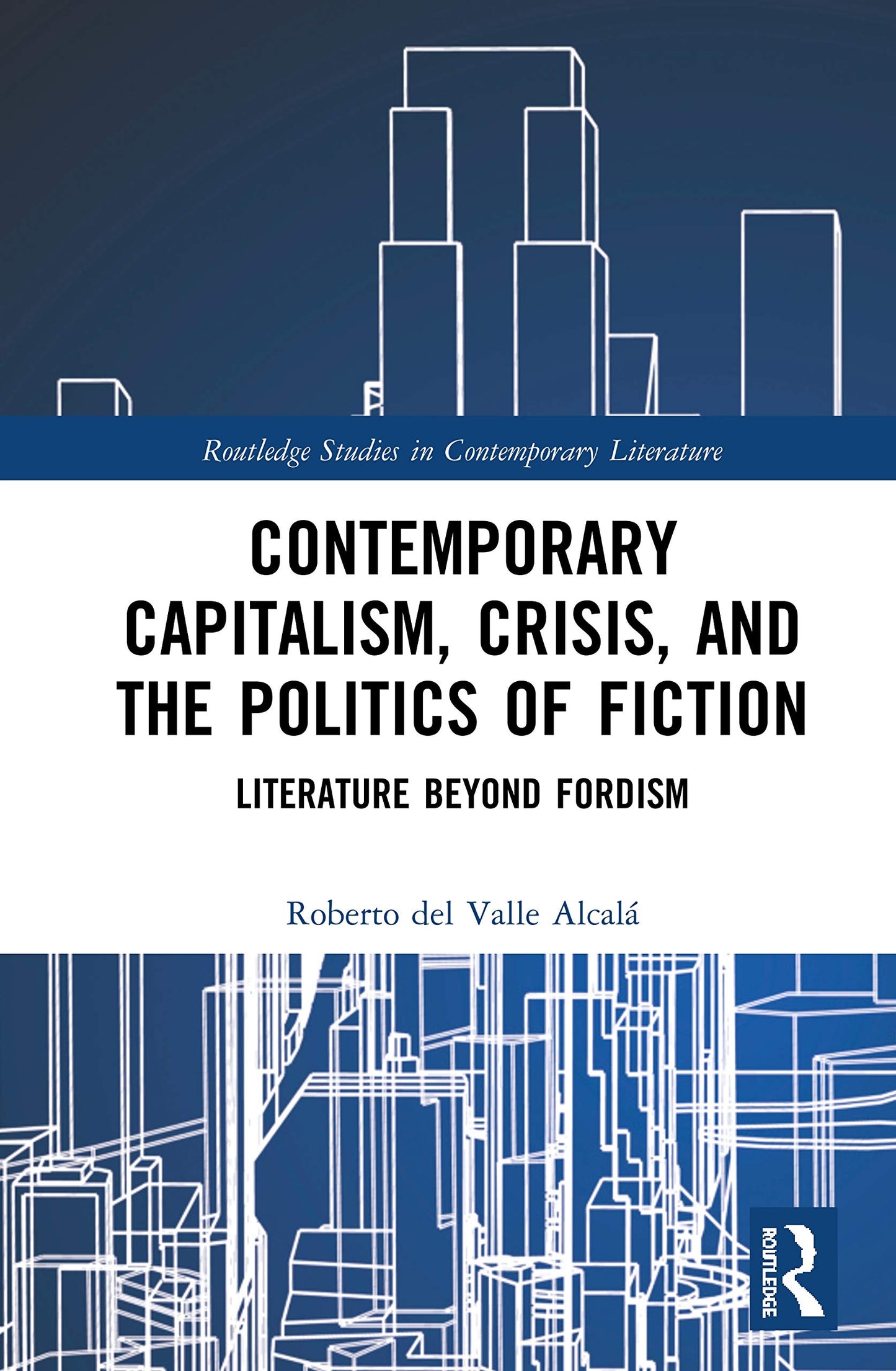 Contemporary Capitalism, Crisis, and the Politics of Fiction (Routledge Studies in Contemporary Literature)