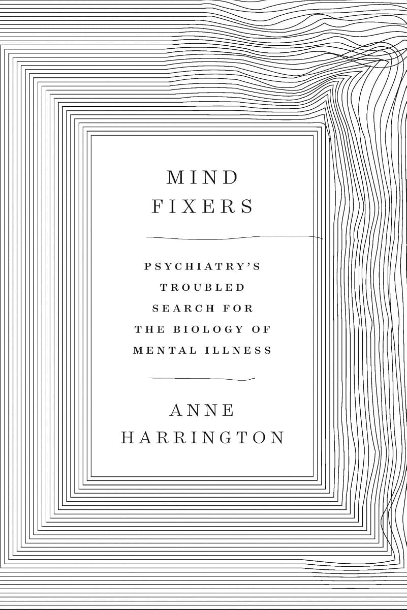 Mind Fixers: Psychiatry's Troubled Search for the Biology of