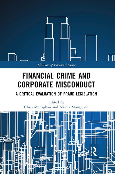 Financial Crime and Corporate Misconduct: A Critical Evaluation of Fraud Legislation (The Law of Financial Crime)