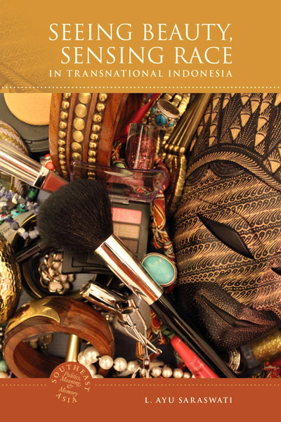 Seeing Beauty, Sensing Race in Transnational Indonesia (Southeast Asia: Politics, Meaning, and Memory, 22)