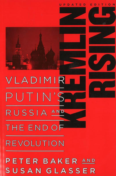 Kremlin Rising: Vladimir Putin's Russia and the End of Revol