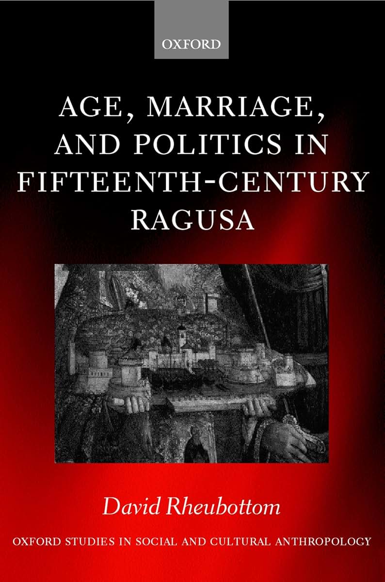 Age, Marriage, and Politics in Fifteenth-Century Ragusa (Oxford Studies in Social and Cultural Anthropology)