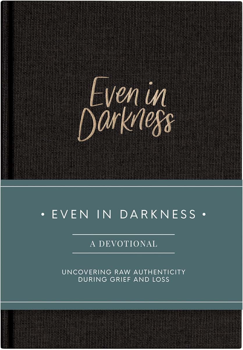 Even in Darkness: A Devotional journal for Grief: Raw and Honest Devotions with Guided Prompts During Seasons of Grief, Loss and Suffering