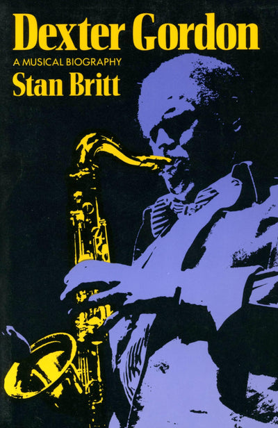 Dexter Gordon: A Musical Biography