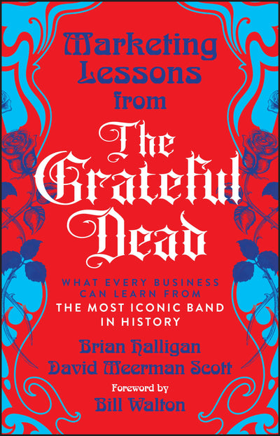 Marketing Lessons from the Grateful Dead: What Every Business Can Learn from the Most Iconic Band in History