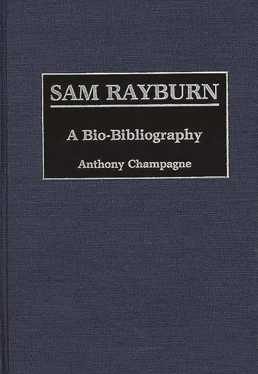 Sam Rayburn: A Bio-Bibliography (Bio-Bibliographies in Law and Political Science)