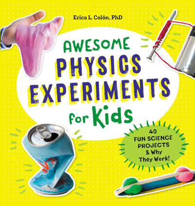 Awesome Physics Experiments for Kids: 40 Fun Science Project