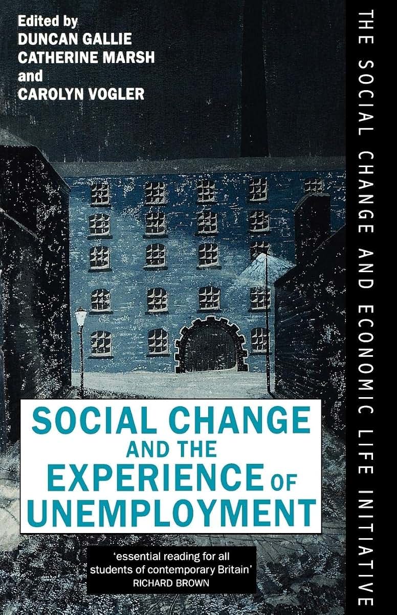 Social Change and the Experience of Unemployment (The Social Change and Economic Life Initiative) (Treatise on Social Justice)