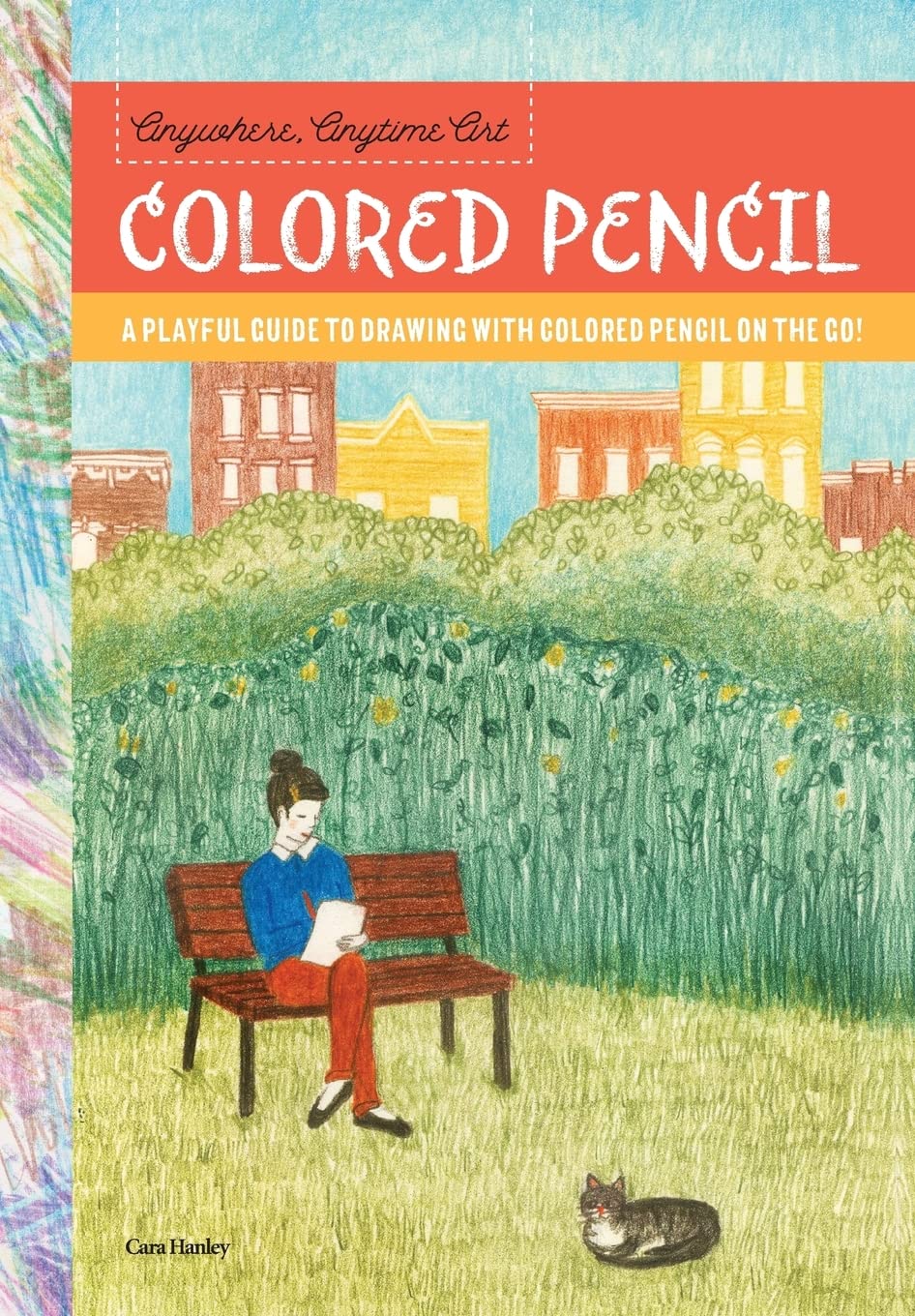 Anywhere, Anytime Art: Colored Pencil: A playful guide to drawing with colored pencil on the go!