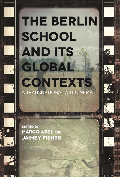 The Berlin School and Its Global Contexts: A Transnational Art Cinema (Contemporary Approaches to Film and Media Studies)