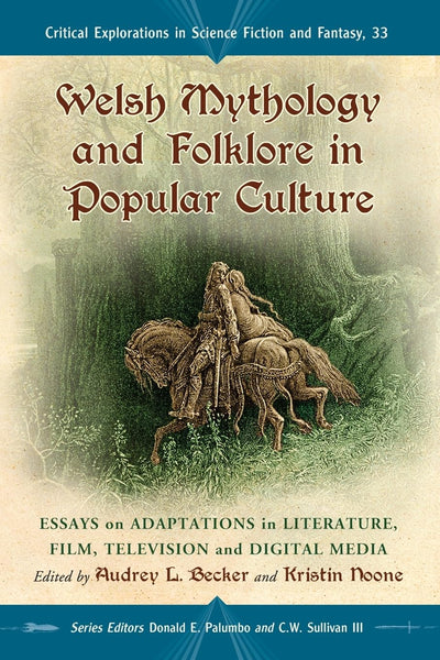 Welsh Mythology and Folklore in Popular Culture: Essays on Adaptations in Literature, Film, Television and Digital Media (Critical Explorations in ... in Science Fiction and Fantasy, 33)