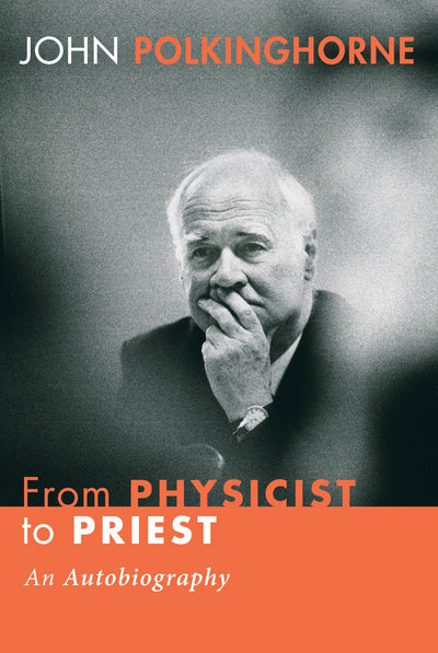 From Physicist to Priest: An Autobiography by Polkinghorne,