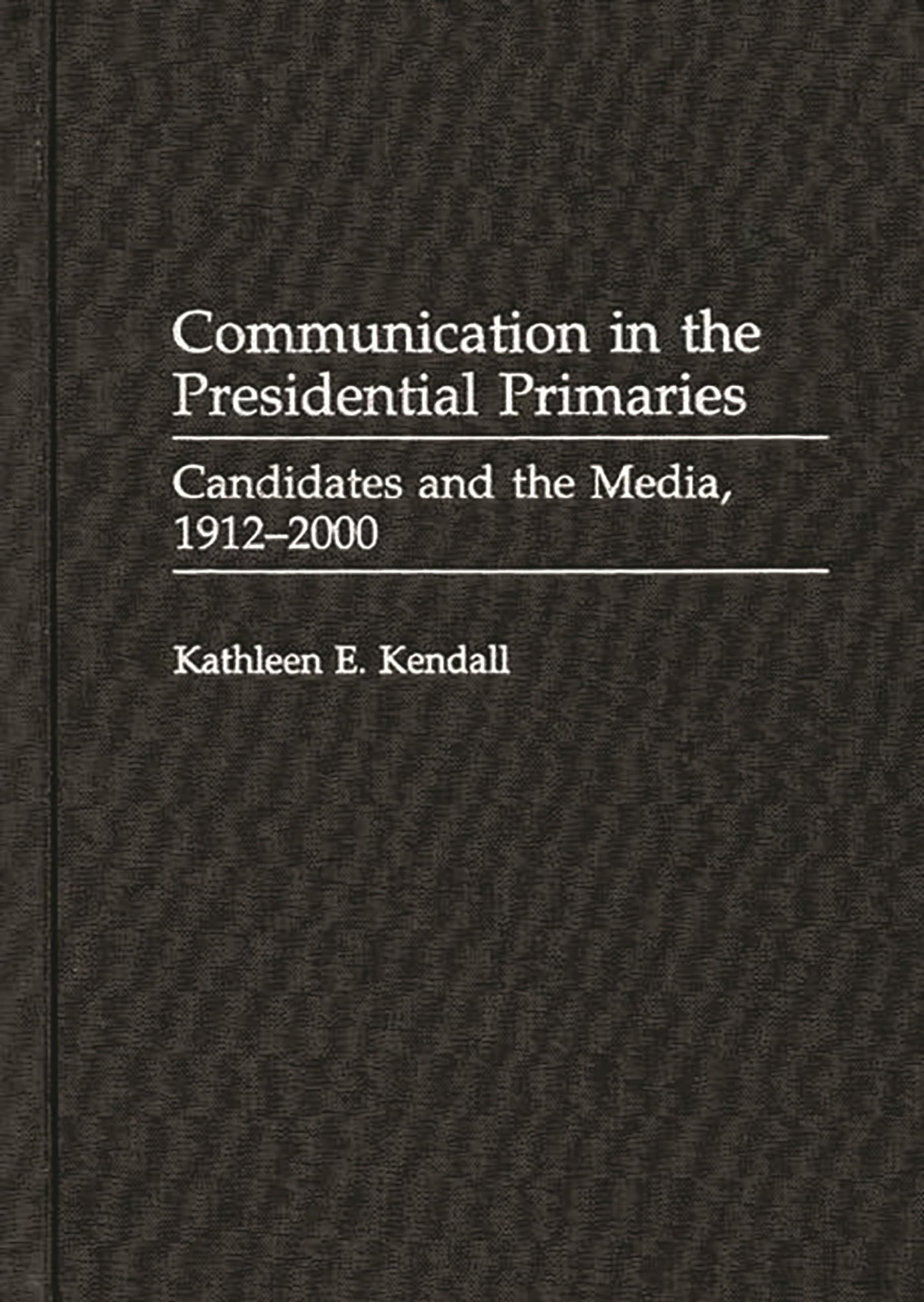 Communication in the Presidential Primaries: Candidates and the Media, 1912-2000 (Praeger Series in Political Communication)