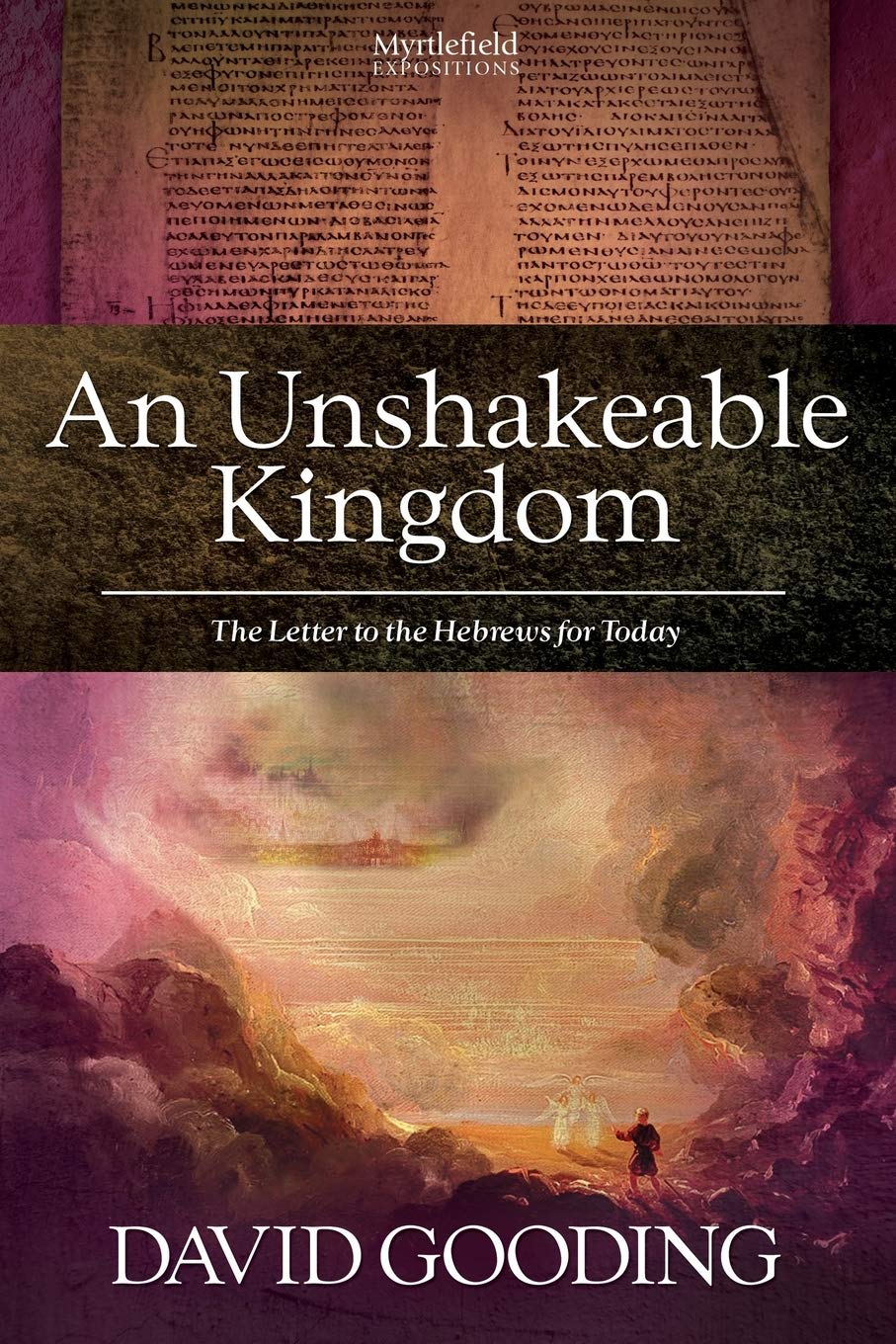 An Unshakeable Kingdom: The Letter to the Hebrews for Today (Myrtlefield Expositions)