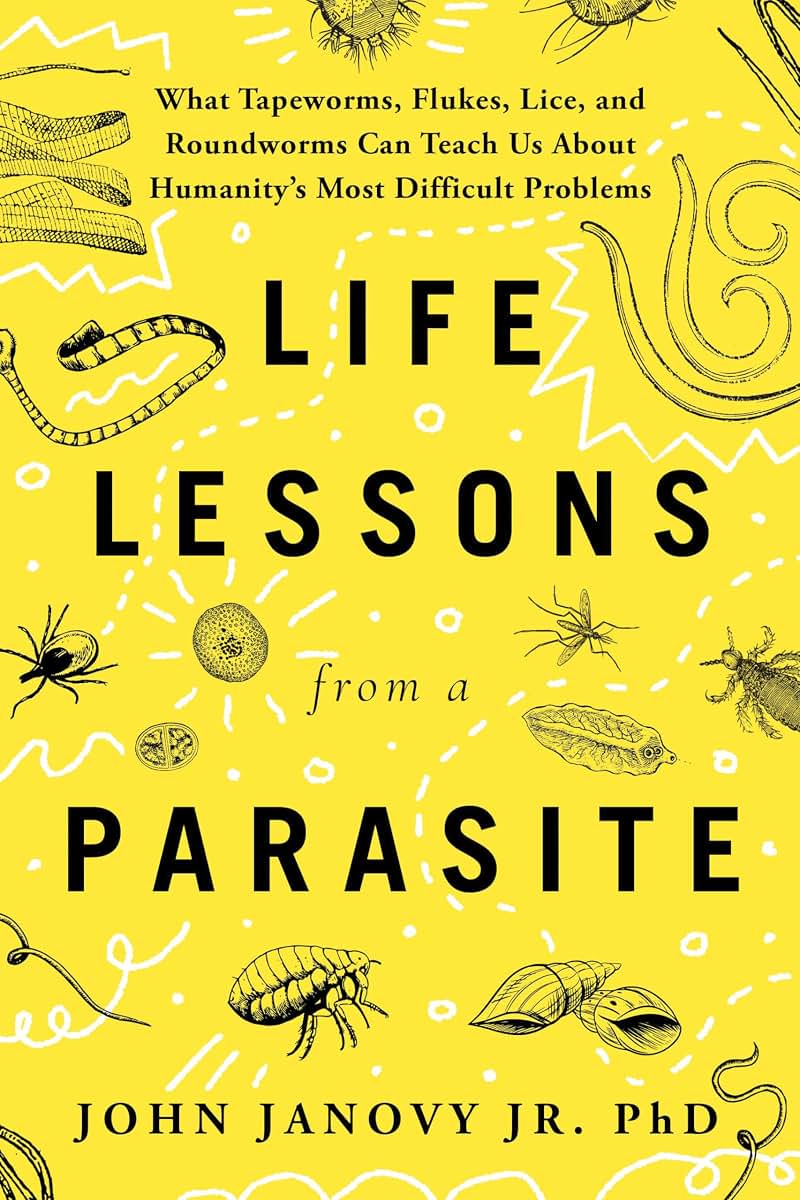 Life Lessons from a Parasite: What Tapeworms, Flukes, Lice, and Roundworms Can Teach Us About Humanity's Most Difficult Problems