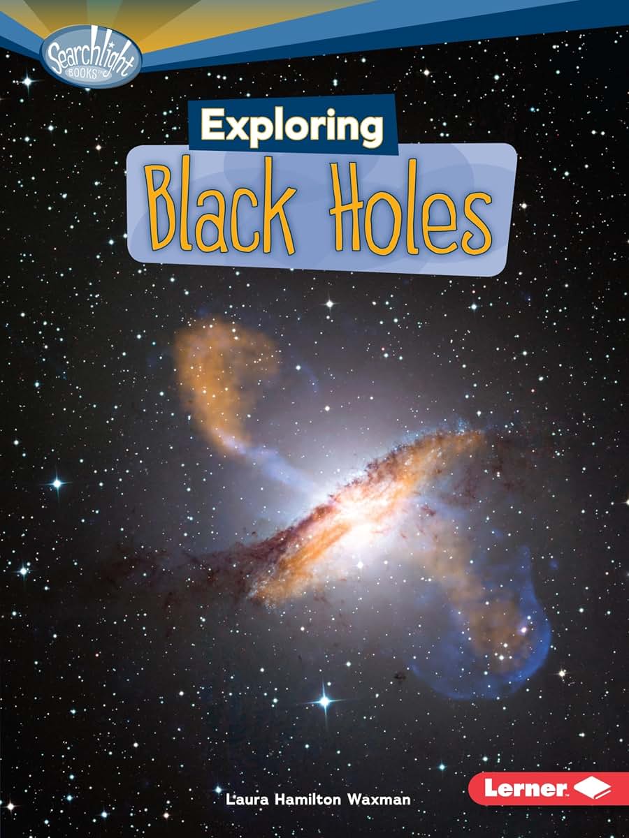 Exploring Black Holes (Searchlight Books - What's Amazing about Space?)