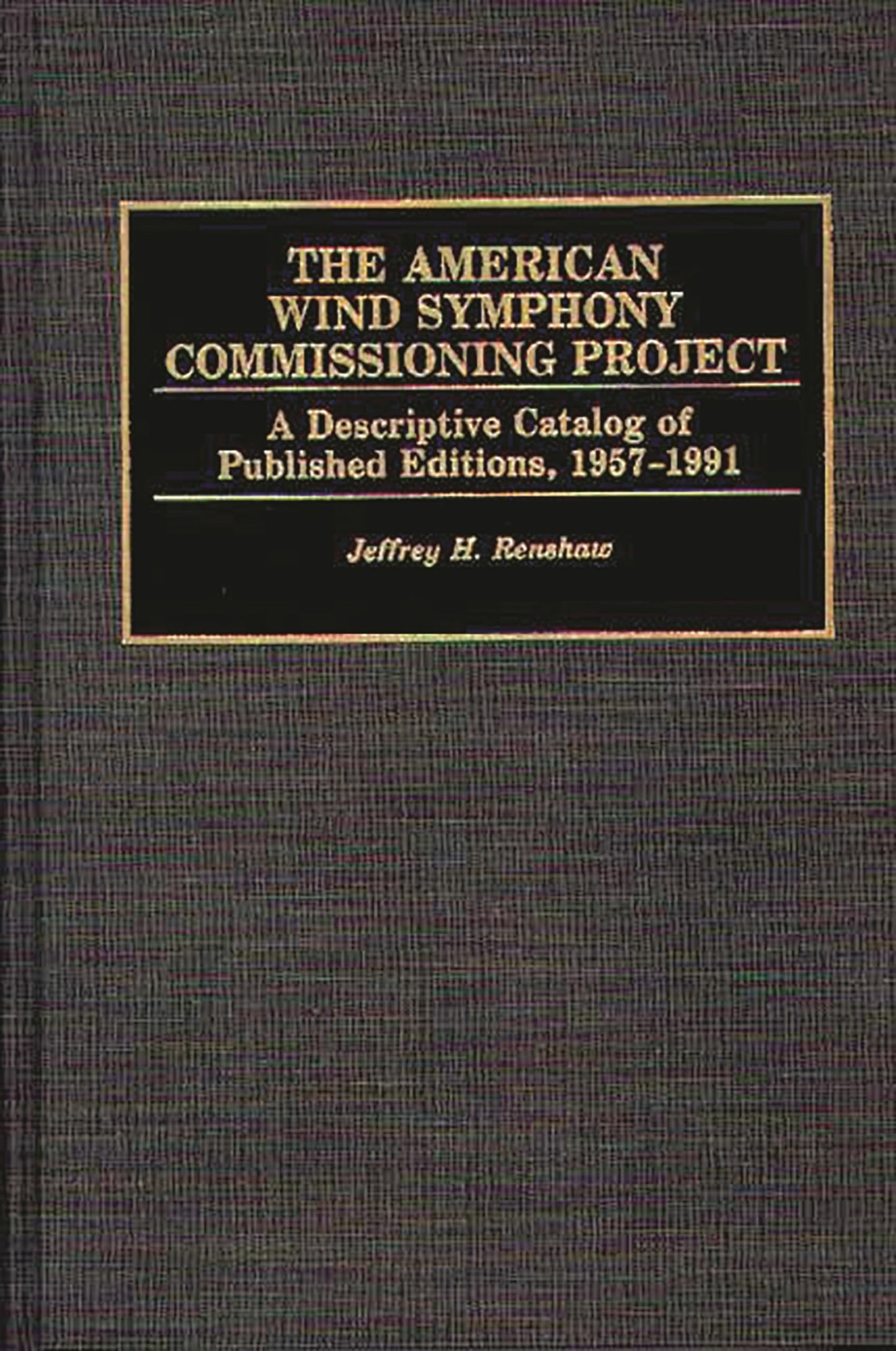 The American Wind Symphony Commissioning Project: A Descriptive Catalog of Published Editions 1957-1991 (Music Reference Collection)
