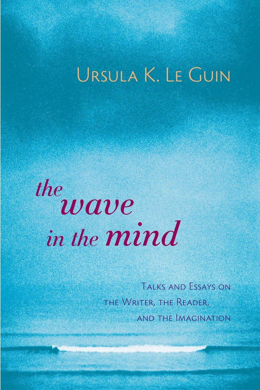 The Wave in the Mind: Talks and Essays on the Writer, the Re