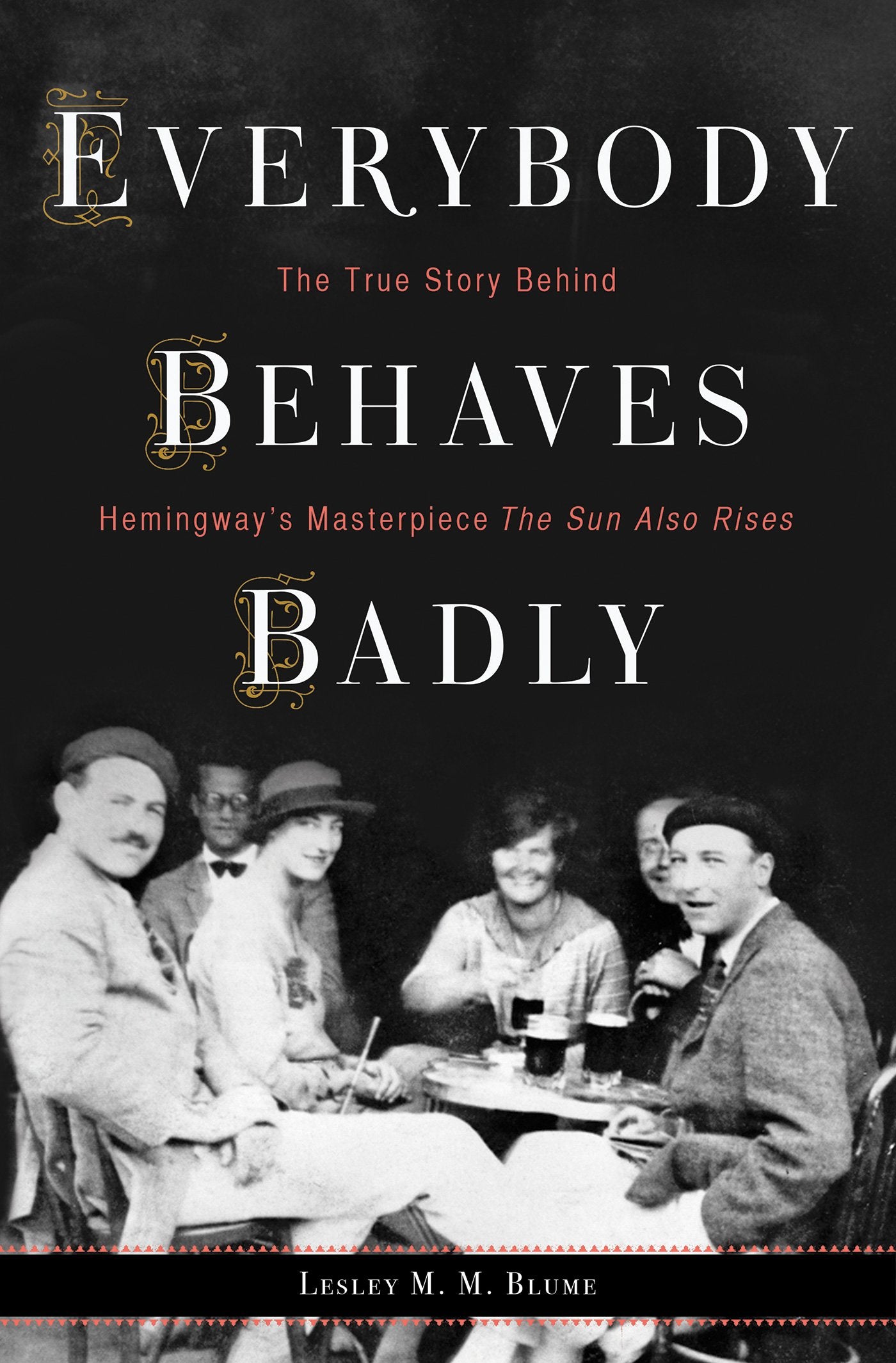 Everybody Behaves Badly: The True Story Behind Hemingway's Masterpiece