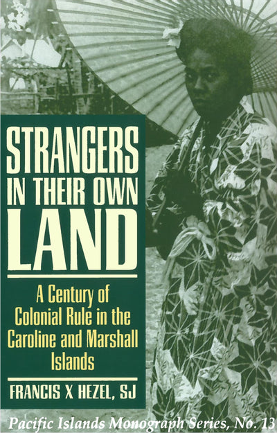 Strangers in Their Own Land: A Century of Colonial Rule in the Caroline and Marshall Islands (Pacific Islands Monograph Series)