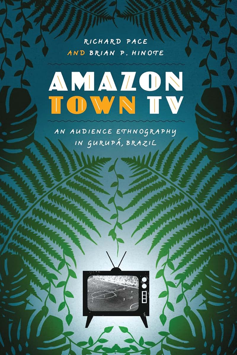 Amazon Town TV: An Audience Ethnography in Gurupá, Brazil (Joe R. and Teresa Lozano Long Series in Latin American and Latino Art and Culture)