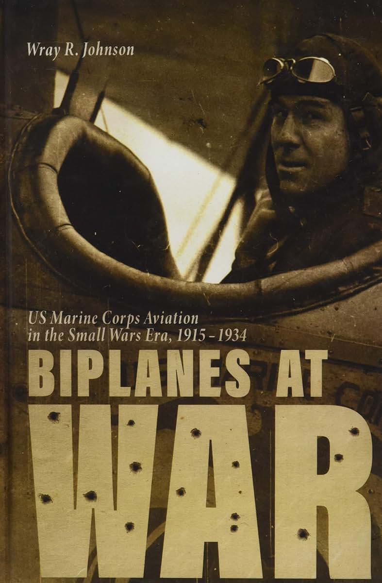 Biplanes at War: US Marine Corps Aviation in the Small Wars Era, 1915-1934 (Aviation and Air Power)