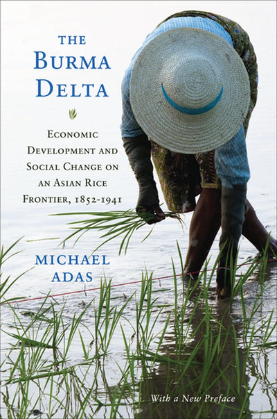 The Burma Delta: Economic Development and Social Change on an Asian Rice Frontier, 1852-1941 (New Perspectives in SE Asian Studies)