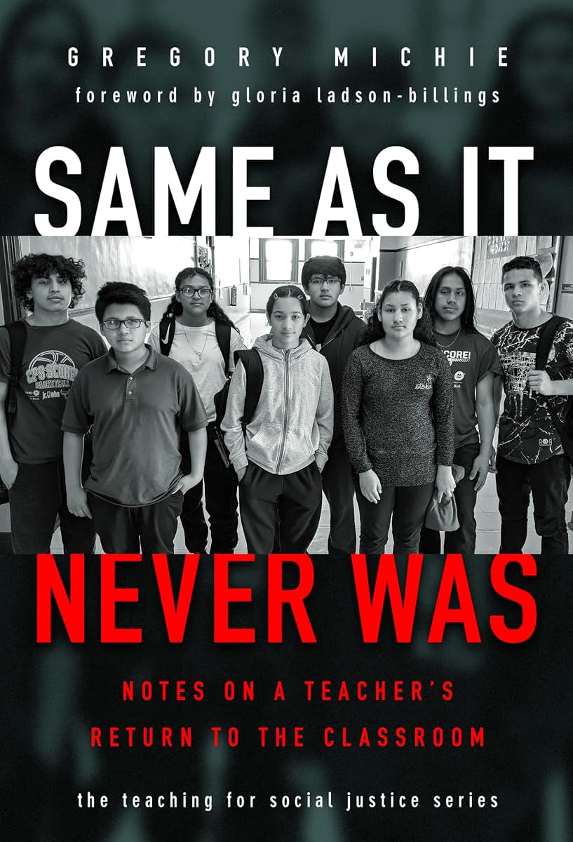 Same as It Never Was: Notes on a Teachers Return to the Classroom (The Teaching for Social Justice Series)