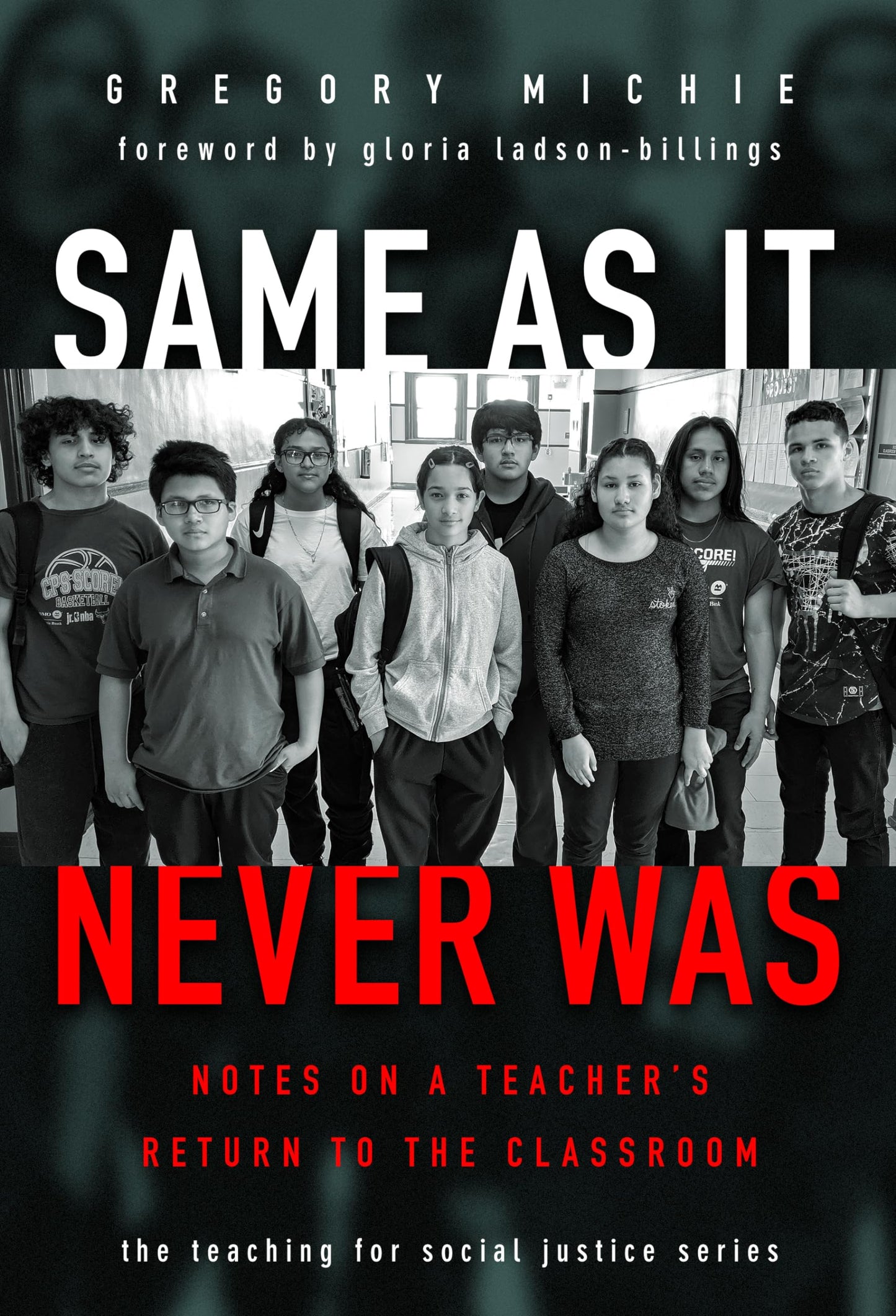 Same as It Never Was: Notes on a Teachers Return to the Classroom (The Teaching for Social Justice Series)