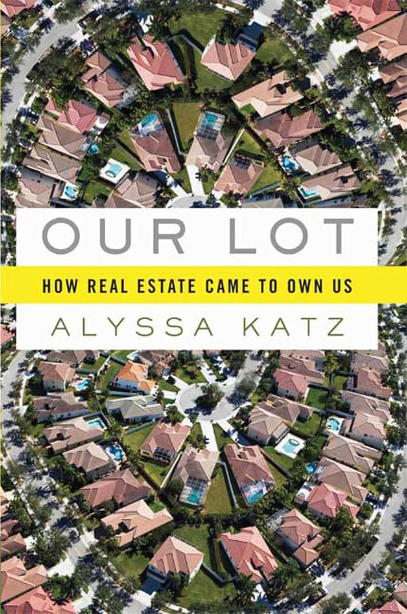 Our Lot: How Real Estate Came to Own Us