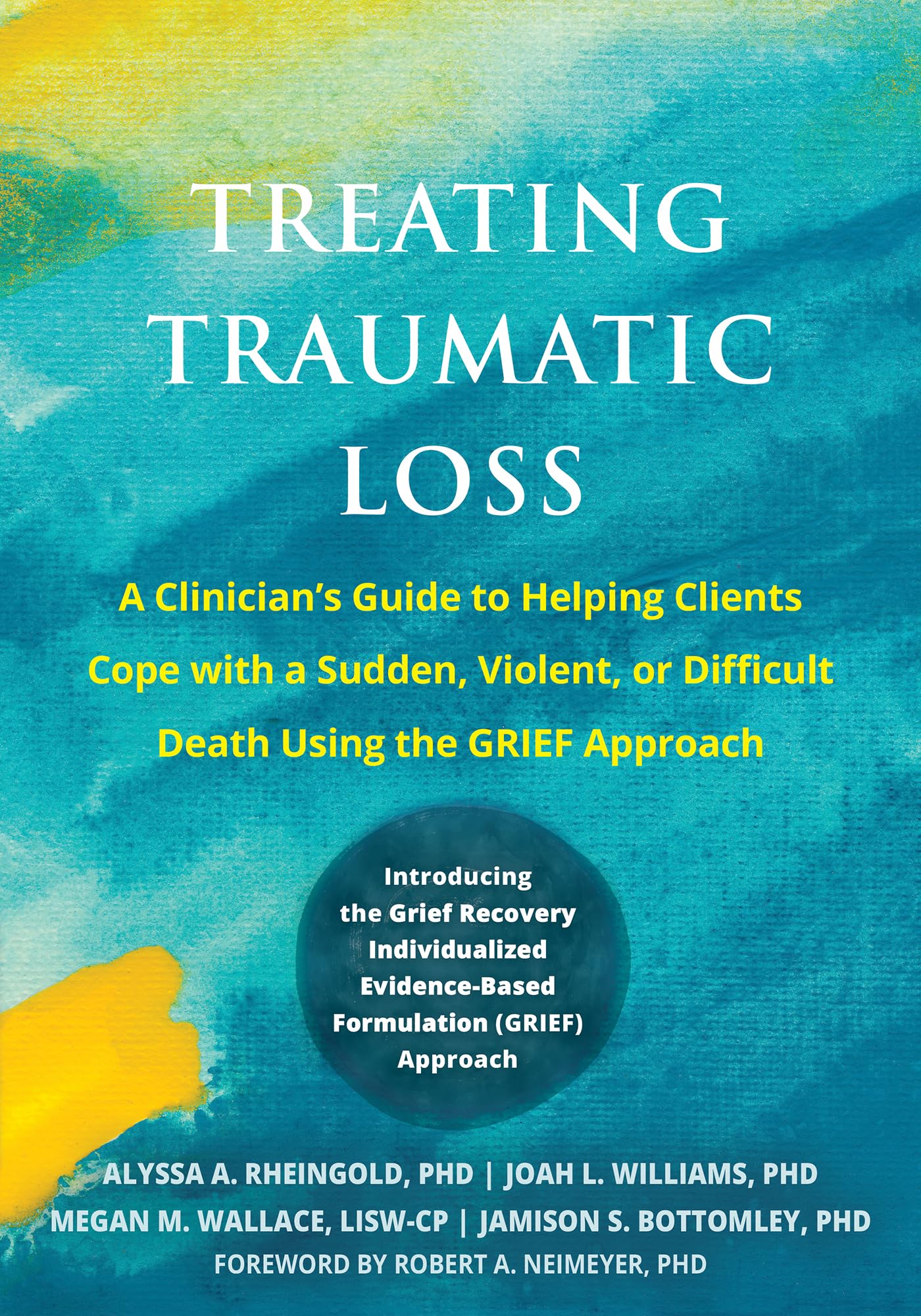 Treating Traumatic Loss: A Clinician's Guide to Helping Clients Cope with a Sudden, Violent, or Difficult Death Using the GRIEF Approach
