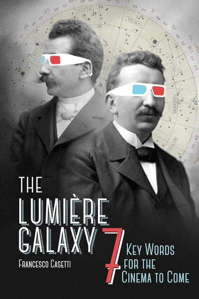 The Lumire Galaxy: Seven Key Words for the Cinema to Come (Film and Culture Series)