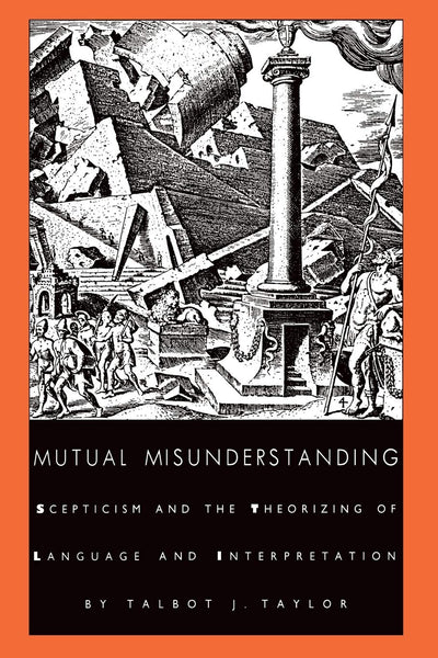 Mutual Misunderstanding: Scepticism and the Theorizing of Language and Interpretation (Post-Contemporary Interventions)