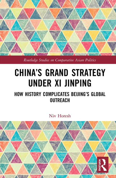 Chinas Grand Strategy Under Xi Jinping (Routledge Studies on Comparative Asian Politics)