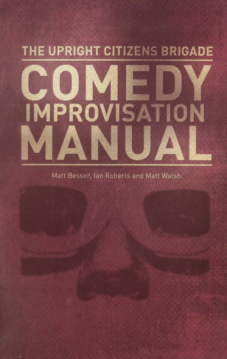 Upright Citizens Brigade Comedy Improvisation Manual by Matt