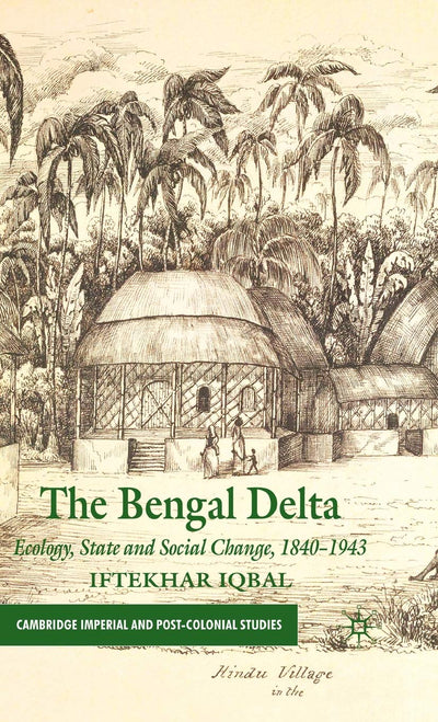 The Bengal Delta: Ecology, State and Social Change, 1840-1943 (Cambridge Imperial and Post-Colonial Studies)