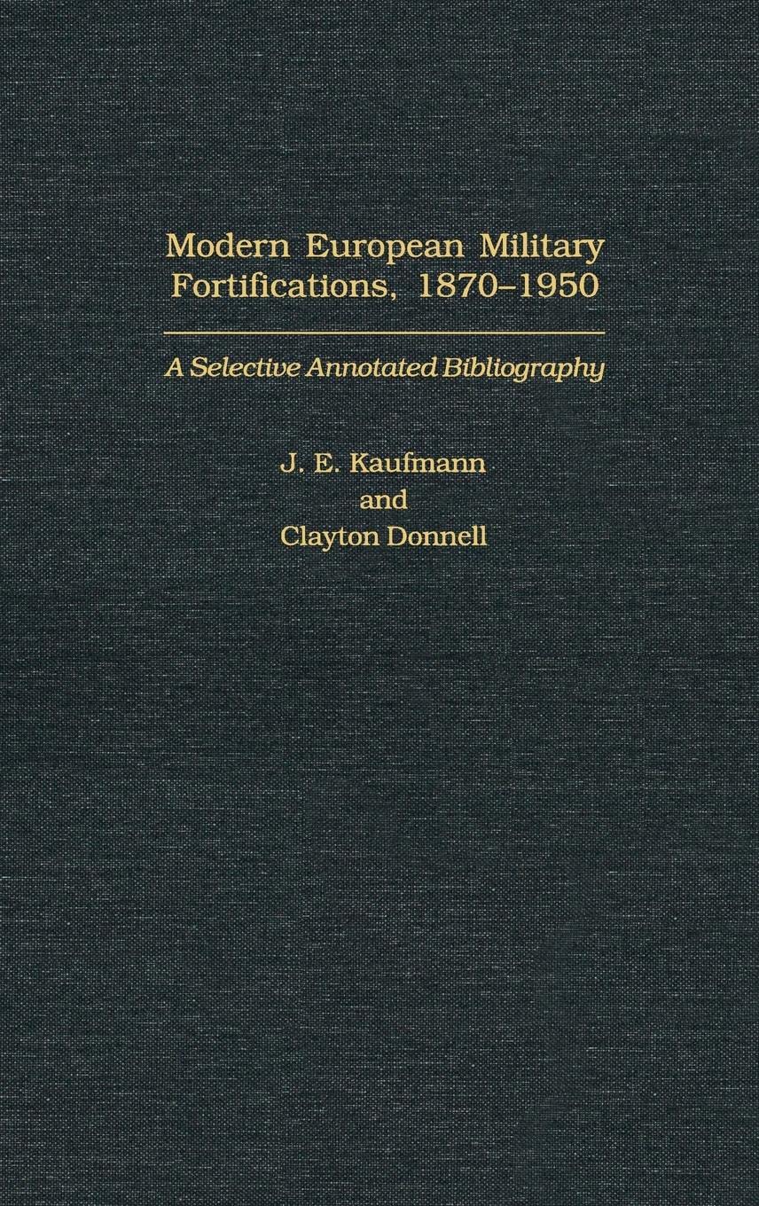 Modern European Military Fortifications, 1870-1950: A Selective Annotated Bibliography (Bibliographies and Indexes in Military Studies)
