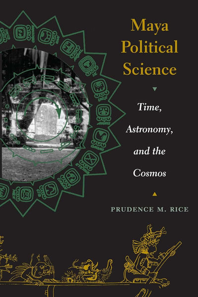 Maya Political Science: Time, Astronomy, and the Cosmos (The Linda Schele Series in Maya and Pre-Columbian Studies)