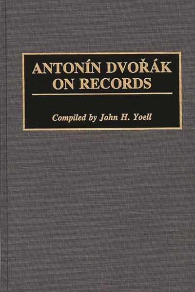 Antonin Dvorak on Records (Discographies: Association for Recorded Sound Collections Discographic Reference)