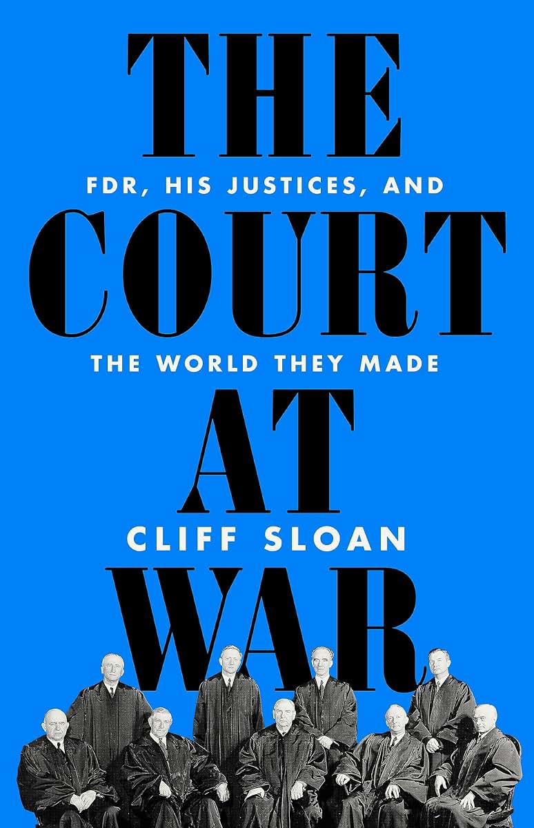 The Court at War: FDR, His Justices, and the World They Made