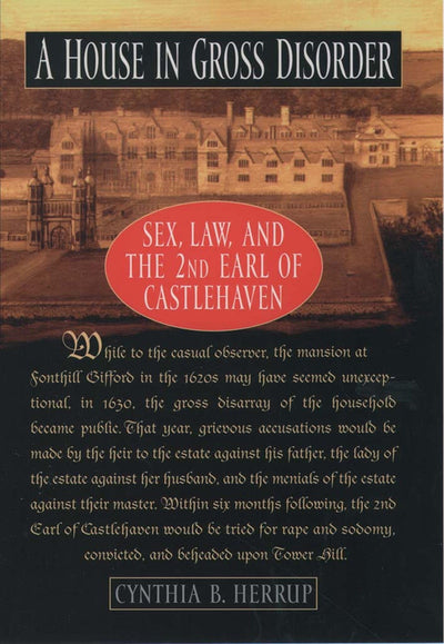 A House in Gross Disorder: Sex, Law, and the 2nd Earl of Castlehaven (Sex, Law, and the Second Earl of Castlehaven)