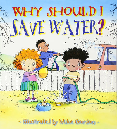Why Should I Save Water?: Environmental Picture Book about Sustainability for Kids (Back-to-School and Homeschool Supplies) (Why Should I? Books)