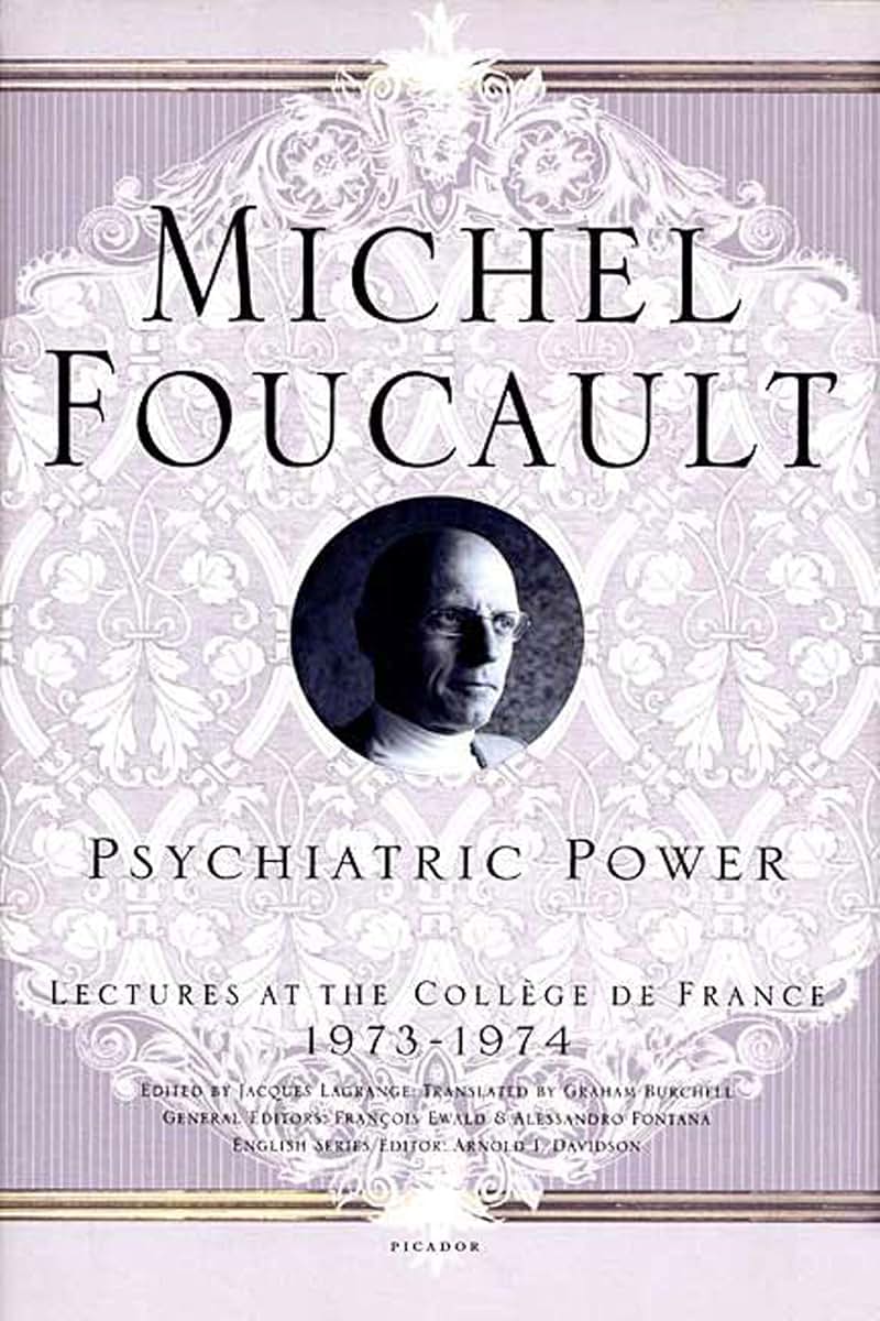 Psychiatric Power: Lectures at the Collge de France, 1973--1974 (Michel Foucault Lectures at the Collge de France, 3)