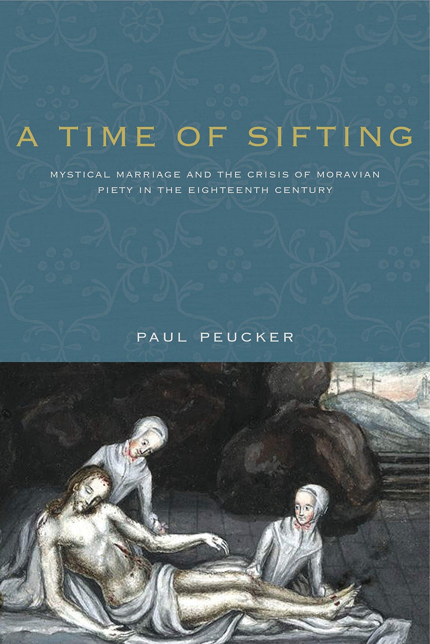 A Time of Sifting: Mystical Marriage and the Crisis of Moravian Piety in the Eighteenth Century (Pietist, Moravian, and Anabaptist Studies)