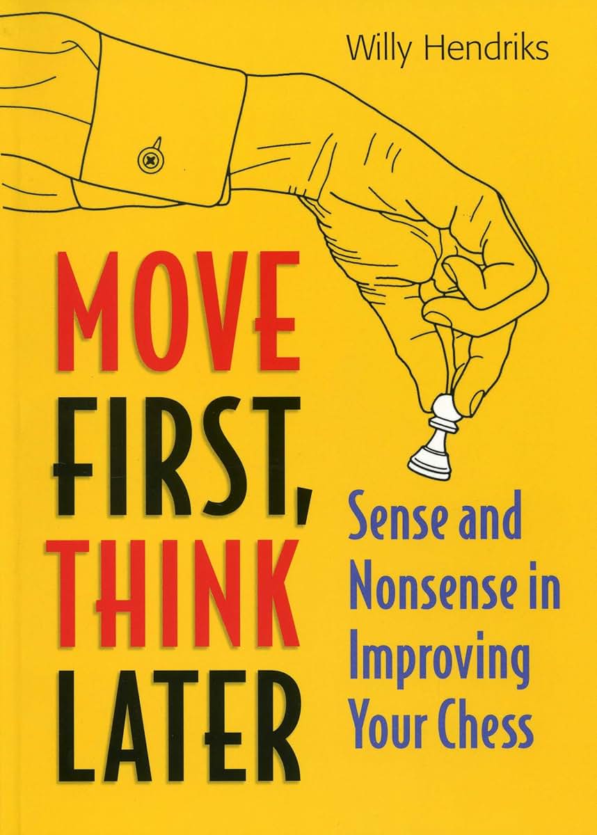 Move First, Think Later: Sense and Nonsense in Improving Your Chess, 3rd Edition
