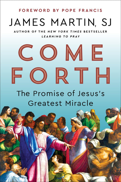 Come Forth: The Promise of Jesus's Greatest Miracle-Spiritual Insights from Jesus's Miracles-With a Foreword by Pope Francis