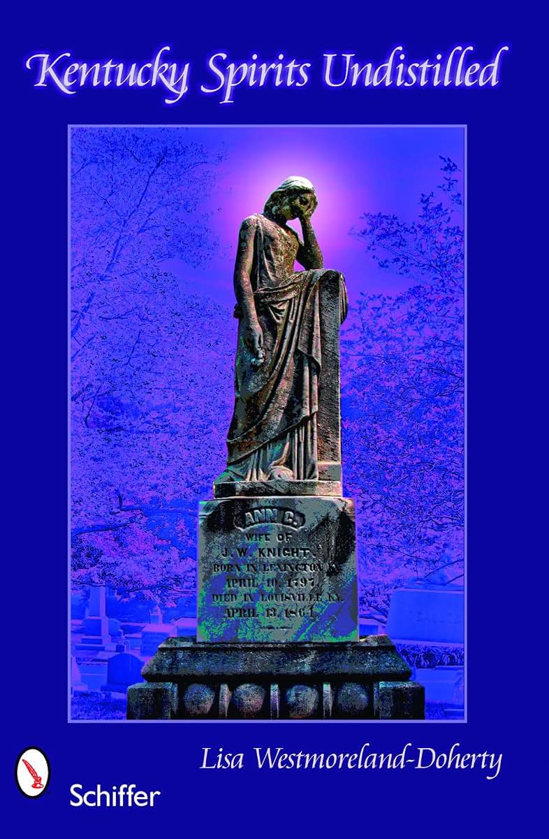 Kentucky Spirits Undistilled: Stories of the Bluegrass State's Famous Haunted Locations