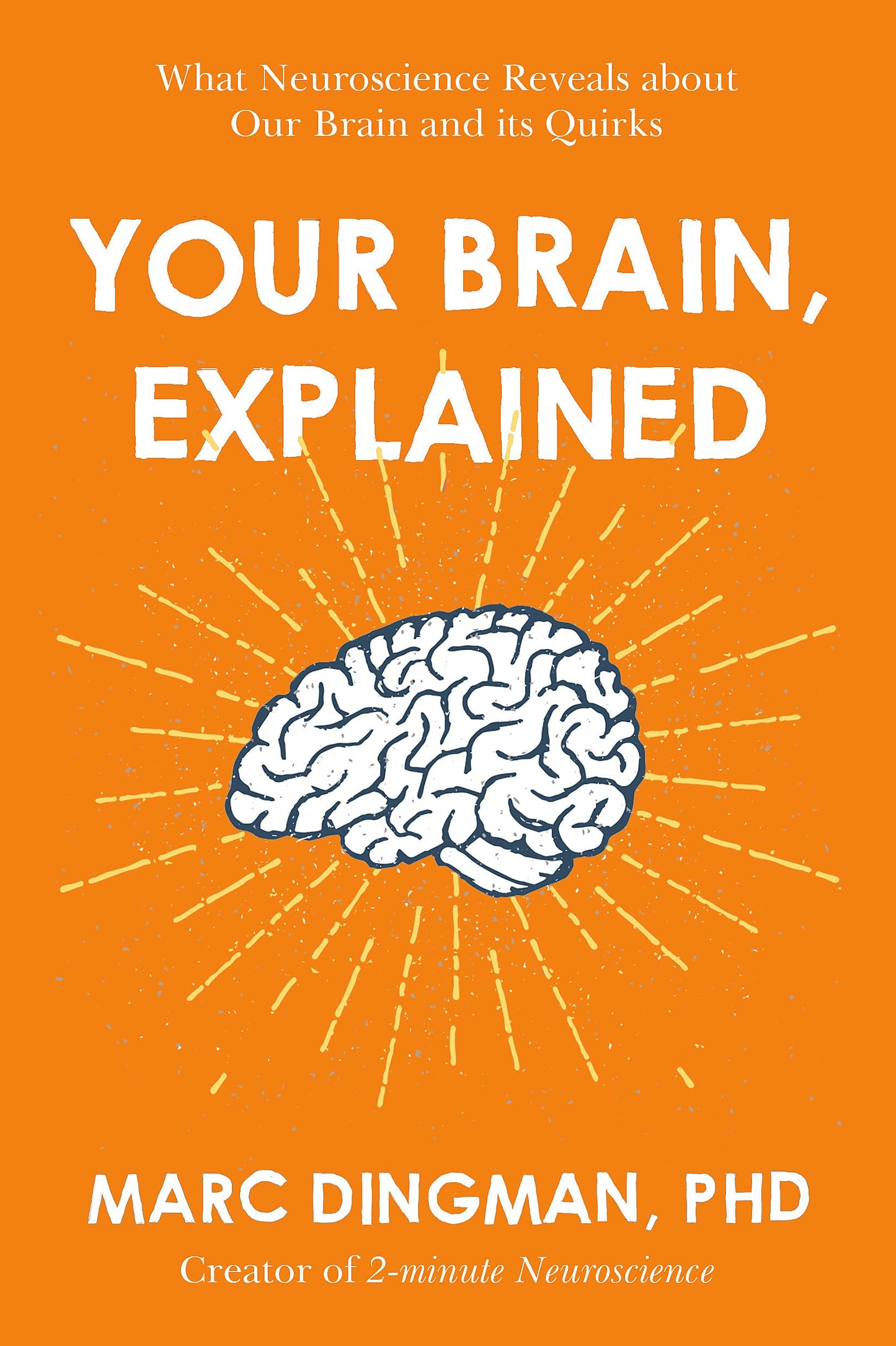 Your Brain, Explained: What Neuroscience Reveals About Your Brain and its Quirks