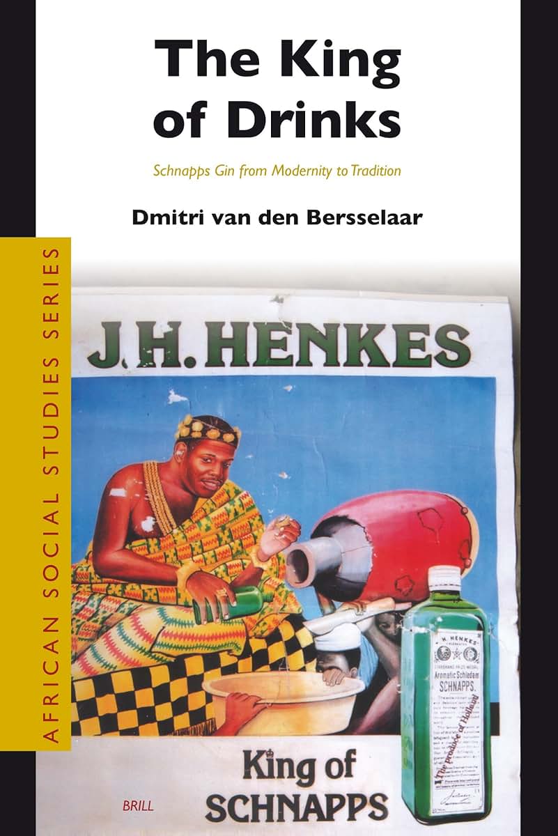 The King of Drinks: Schnapps Gin from Modernity to Tradition (African Social Studies Series, 18)