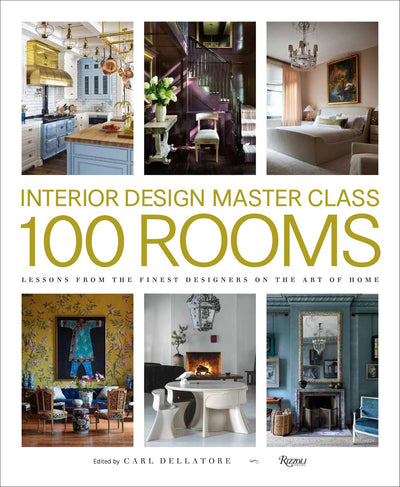 Interior Design Master Class: 100 Rooms: Lessons from the Finest Designers on the Art of Home
